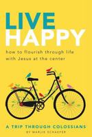 Live Happy: How to Flourish Through Life with Jesus at the Center 0997233311 Book Cover