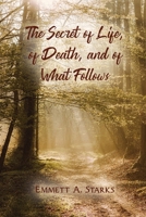 The Secret of Life, of Death, and of What Follows 1639371192 Book Cover