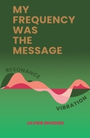 My Frequency Was the Message B0FP1RF26F Book Cover