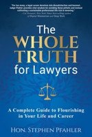 The Whole Truth for Lawyers: A Complete Guide to Flourishing in Your Life and Career 1662928963 Book Cover