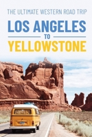The Ultimate Western Road Trip: Los Angeles to Yellowstone: Monuments and Legends B0CH2F2KNM Book Cover