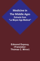 Medicine in the Middle Ages; Extracts from Le Moyen Age Medical by Dr. Edmond Dupouy; translated by T. C. Minor 9356895155 Book Cover