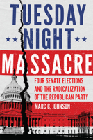 Tuesday Night Massacre: Four Senate Elections and the Radicalization of the Republican Party 0806168544 Book Cover