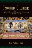 Becoming Ottomans: Sephardi Jews and Imperial Citizenship in the Modern Era 0190610700 Book Cover