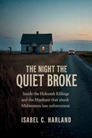 The Night The Quiet Broke: Inside the Holcomb Killings and the Manhunt That Shook Midwestern Law Enforcement B0G31RK8N8 Book Cover