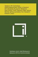 Tables of General Perturbations for a Group of Minor Planets Which Includes the Group One-Half with Applications to Thirty-Four Cases 1258566974 Book Cover