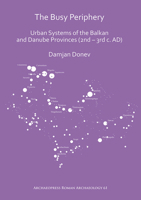 The Busy Periphery: Urban Systems of the Balkan and Danube Provinces (2nd - 3rd C. Ad) 1789693497 Book Cover