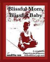 Blissful Mom, Blissful Baby: A compilation of practices for pregnancy, from classical yoga texts. 1466436883 Book Cover