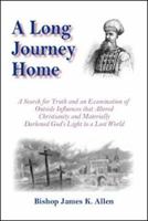 A Long Journey Home: A Search for Truth and an Examination of Outside Influences That Altered Christianity and Materially Darkened God's Word to a Lost World 1412010187 Book Cover