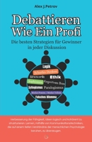 Debattieren wie ein Profi: Die besten Strategien für Gewinner in jeder Diskussion ; Scharfe Argumentation, Logik, Rhetorik, Sophismen, Ethik, Kognitionsbias… (German Edition) B0F8BHGYZX Book Cover