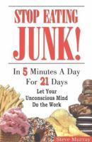 Stop Eating Junk! in 5 Minutes a Day for 21 Days: Let Your Unconscious Mind Do the Work 0974256927 Book Cover