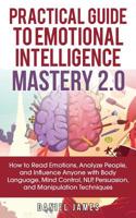 Practical Guide to Emotional Intelligence Mastery 2.0: How to Read Emotions, Analyze People, and Influence Anyone with Body Language, Mind Control, NLP, Persuasion, and Manipulation Techniques 1950788121 Book Cover