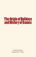 The Origin of Holidays and History of Games 1548797251 Book Cover