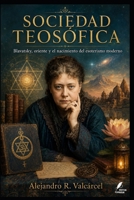 LA SOCIEDAD TEOSÓFICA: Blavatsky, oriente y el nacimiento del esoterismo moderno (Biblioteca Historia del Poder) (Spanish Edition) B0H58FSWWY Book Cover