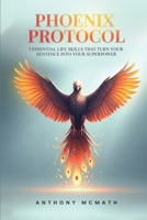 Phoenix Protocol: 5 Essential Life Skills That Turn Your Sentence Into Your Superpower B0H1KJL2X9 Book Cover