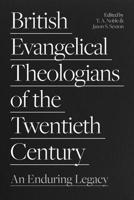 British Evangelical Theologians of the Twentieth Century: An Enduring Legacy 1789743796 Book Cover