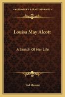 Louisa May Alcott: A Sketch Of Her Life 1425469116 Book Cover