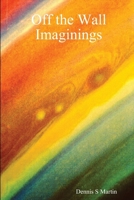 Off the Wall Imaginings 1411671570 Book Cover