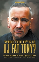 Who The H**k Is Dj Fat Tony: Tony Marnoch Is Dj Fat Tony (An Unofficial And Fast Read Bio) B0C6YVT9GG Book Cover