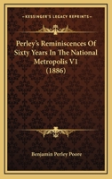 Perley's Reminiscences Of Sixty Years In The National Metropolis V1 054882259X Book Cover