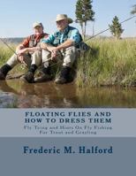 Floating Flies and how to Dress Them: A Treatise on the Most Modern Methods of Dressing Artificial Flies... 1547101466 Book Cover