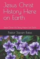 Jesus Christ History Here on Earth: Jesus Christ His Story Hear it on Earth. 1520405405 Book Cover