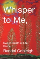 Whisper to Me, Sweet Breath of Life Divine 1098008065 Book Cover