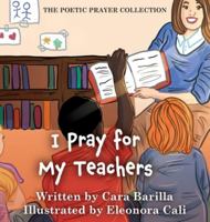I Pray for my Teachers (The Poetic Prayer Collection) 0645285188 Book Cover