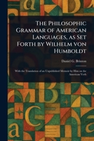 The Philosophic Grammar of American Languages, as Set Forth by Wilhelm Von Humboldt 1023194120 Book Cover