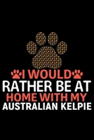 I Would Rather Be at Home with My Australian Kelpie: Cool Australian Kelpie Dog Journal Notebook - Australian Kelpie Puppy Lover Gifts - Funny Australian Kelpie Dog Notebook - Australian Kelpie Owner  1677000600 Book Cover