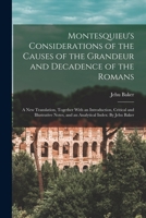 Montesquieu's Considerations of the Causes of the Grandeur and Decadence of the Romans: A New Translation, Together With an Introduction, Critical and ... Notes, and an Analytical Index: By Jehu Baker 1015608574 Book Cover