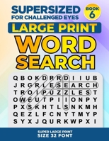 SUPERSIZED FOR CHALLENGED EYES, Book 6: Super Large Print Word Search Puzzles 1091673195 Book Cover