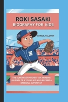 ROKI SASAKI: THE SUPER FAST PITCHER - AN AMAZING JOURNEY OF A YOUNG KID WHO BECAME THE BASEBALL SUPERSTAR B0DXBT1QQP Book Cover