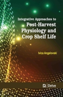 Integrative Approaches to Postharvest Physiology and Crop Shelf Life 1779569939 Book Cover