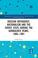 Russian Orthodoxy, Nationalism and the Soviet State during the Gorbachev Years, 1985-1991 1032163305 Book Cover