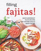 Filling Fajitas!: Quick Weeknight Fajita Recipes that Anyone Would Enjoy Eating B0BCNKKV4K Book Cover