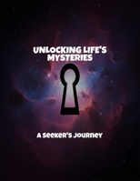 Unlocking Life'S Mysteries: A Seeker'S Journey B0FRXKN457 Book Cover