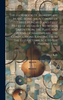 The Handbook of Shakespeare Music, Being an Account of Three Hundred and Fifty Pieces of Music set to Words Taken From the Plays and Poems of ... From the Elizabethan age to the Present Time 1019575417 Book Cover