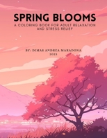 Spring Blooms: A Coloring Book for Adult Relaxation and Stress Relief B0C2RSC1LG Book Cover