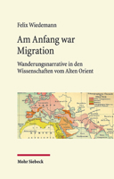 Am Anfang War Migration : Wanderungsnarrative in Den Wissenschaften Vom Alten Orient Im 19. und Fr?hen 20. Jahrhundert 3161588843 Book Cover