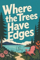 WHERE THE TREES HAVE EDGES: When She Left the Noise, He Found Her in the Silence B0H2ZMHGS2 Book Cover