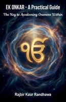 Ek Onkar - A Practical Guide: The Key to Awakening Oneness Within B0H1H67F4K Book Cover