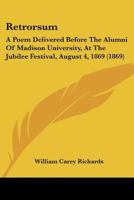 Retrorsum: A Poem Delivered Before the Alumni of Madison University: At the Jubilee Festival, August 1104375087 Book Cover