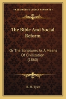 The Bible and Social Reform: Or, the Scriptures as a Means of Civilization 1165546744 Book Cover