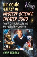 The Comic Galaxy of Mystery Science Theater 3000: Twelve Classic Episodes and the Movies They Lampoon 0786496789 Book Cover
