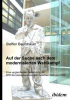 Auf Der Suche Nach Dem Modernisierten Wahlkampf: Eine Vergleichende Betrachtung Der Spd Bundestagswahlk?Mpfe Zwischen 1998 Und 2005 (German Edition) 3898219534 Book Cover