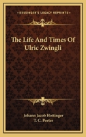 The Life and Times of Ulric Zwingli 1023382008 Book Cover