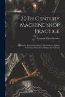 20Th Century Machine Shop Practice: Arithmetic, Practical Geometry, Mensuration, Applied Mechanics, Properties of Steam, the Indicator... 1016817096 Book Cover