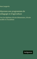 Réponses aux programmes de pédagogie et d'agriculture: Pour les diplômes d'école élémentaire, d'école modèle et d'académie (French Edition) 3388157804 Book Cover