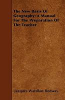 The New Basis of Geography: A Manual for the Preparation of the Teacher 1018885102 Book Cover